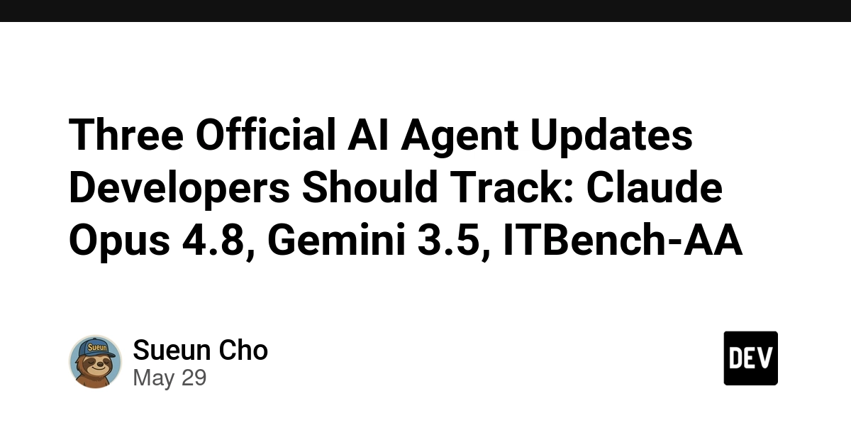 Three Official AI Agent Updates Developers Should Track: Claude Opus 4.8, Gemini 3.5, ITBench-AA